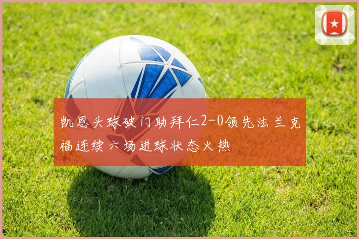 凯恩头球破门助拜仁2-0领先法兰克福连续六场进球状态火热