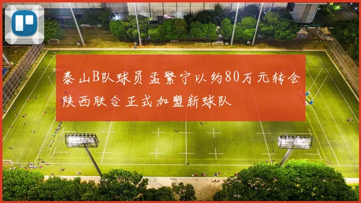 泰山B队球员孟繁宁以约80万元转会陕西联合正式加盟新球队